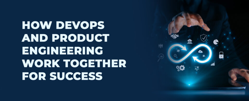 how develops and product engineering work together